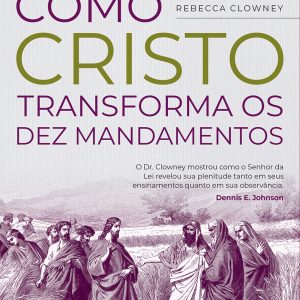 Como Cristo transforma os Dez Mandamentos
